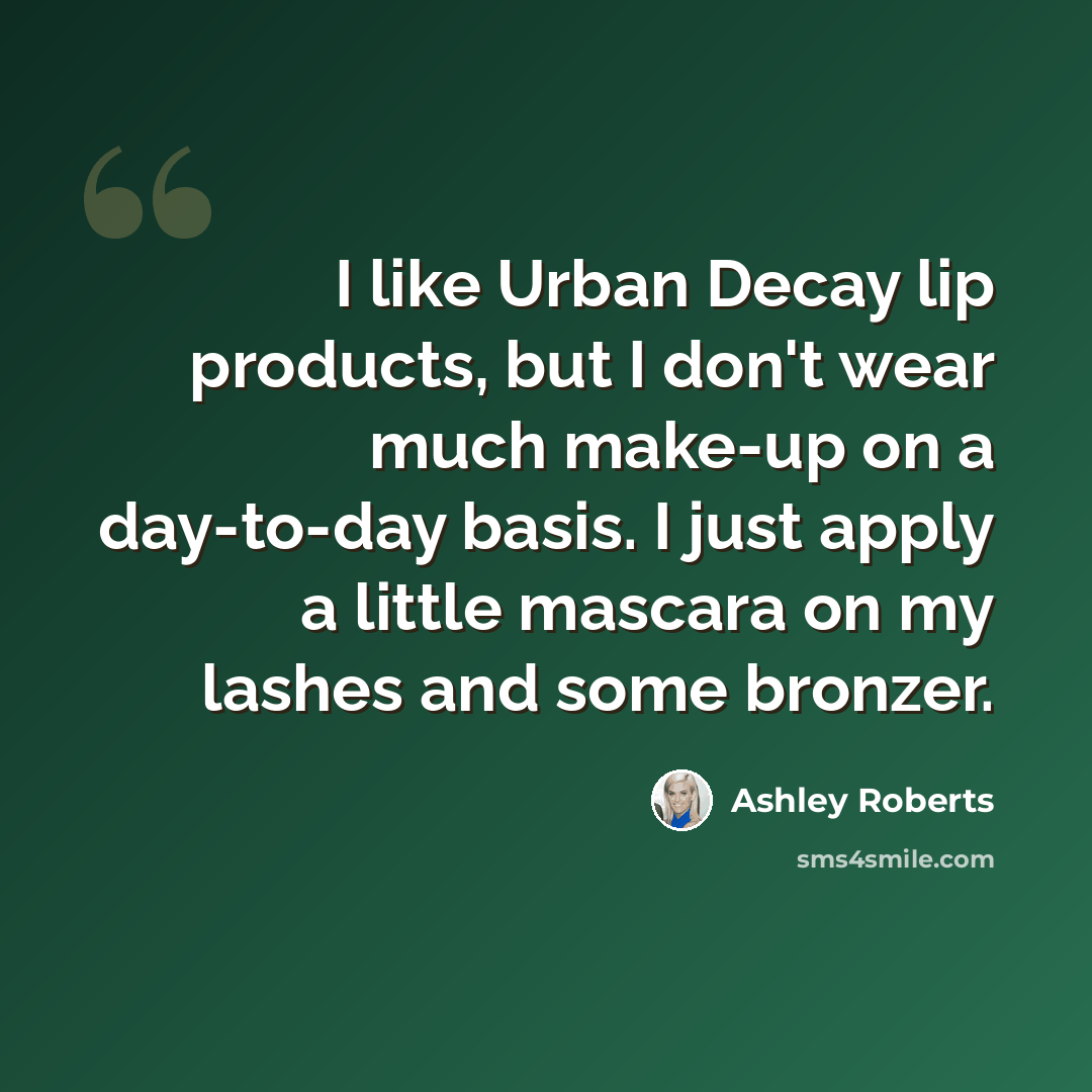 “I like Urban Decay lip products, but I don't wear much make-up on a day-to-day basis. I just apply a little mascara on my lashes and some bronzer.” quote by Ashley Roberts