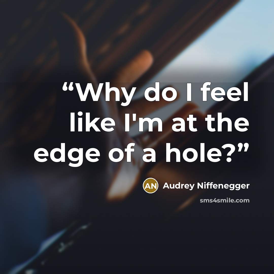 “Why do I feel like I'm at the edge of a hole?” quote by Audrey Niffenegger