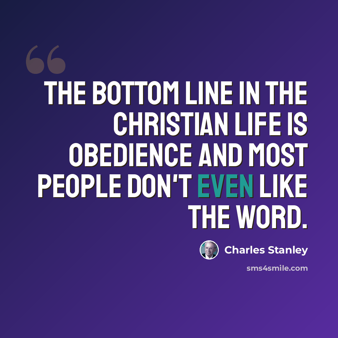 “The bottom line in the Christian life is obedience and most people don't even like the word.” quote by Charles Stanley