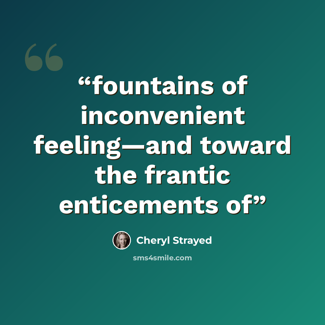 “fountains of inconvenient feeling—and toward the frantic enticements of” quote by Cheryl Strayed