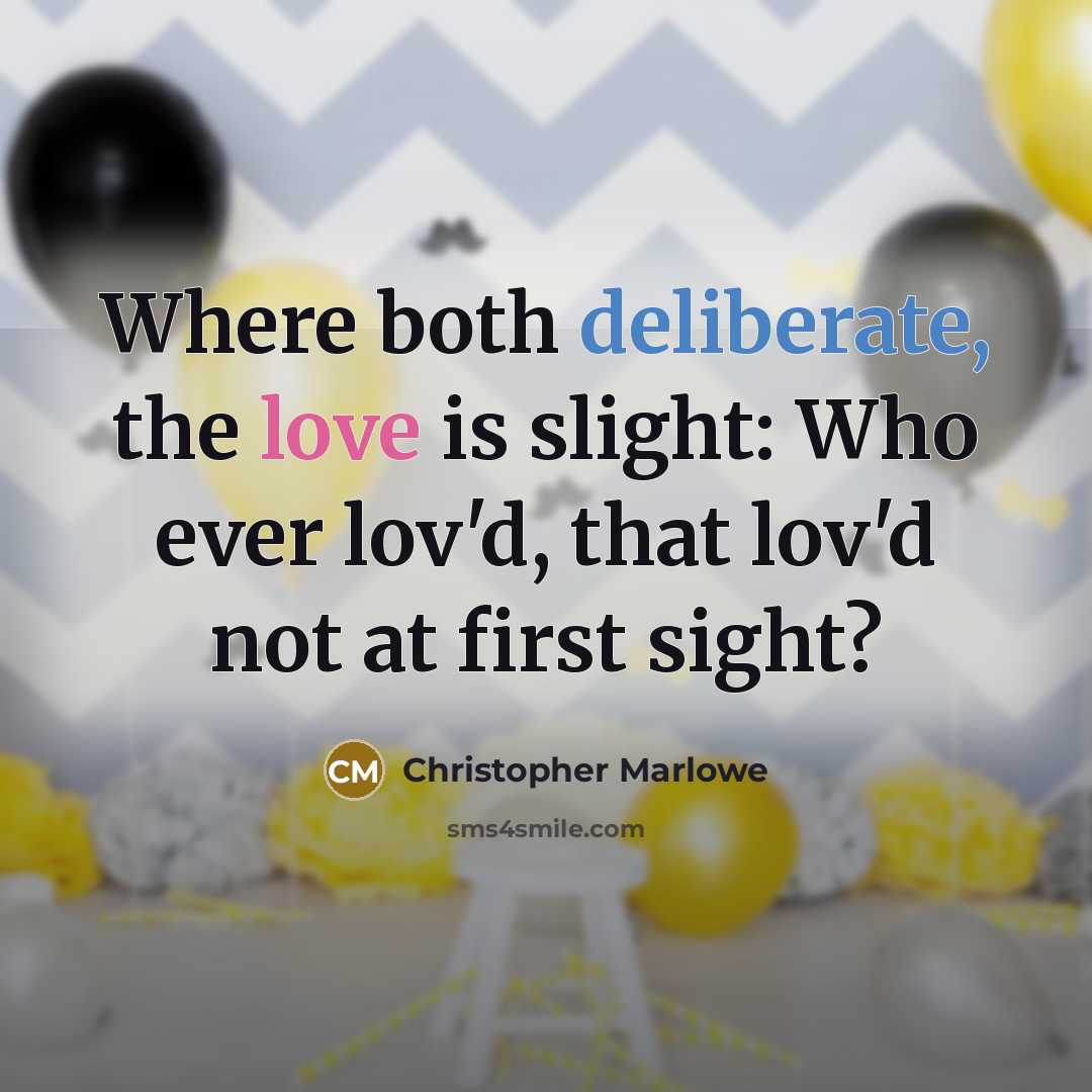“Where both deliberate, the love is slight: Who ever lov'd, that lov'd not at first sight?” quote by Christopher Marlowe