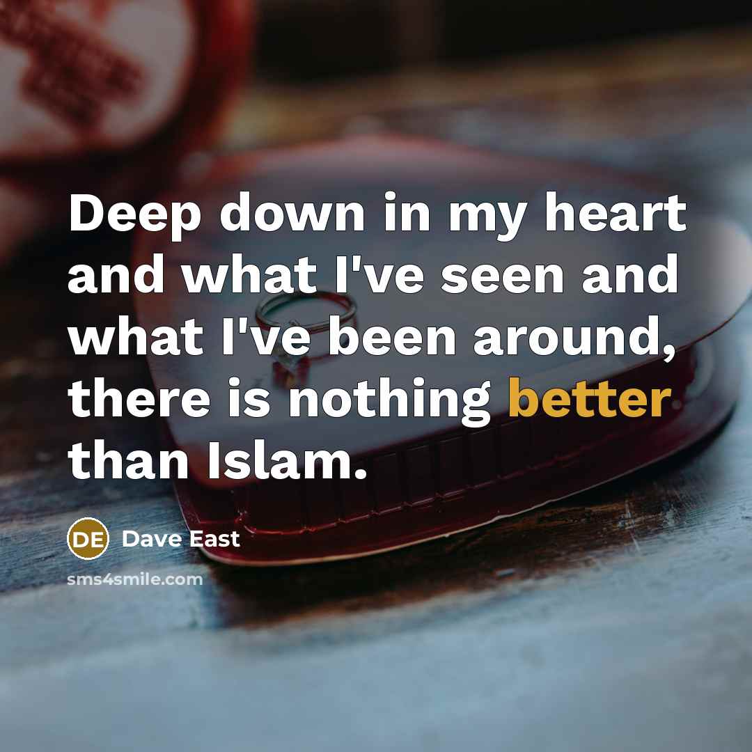 “Deep down in my heart and what I've seen and what I've been around, there is nothing better than Islam.” quote by Dave East