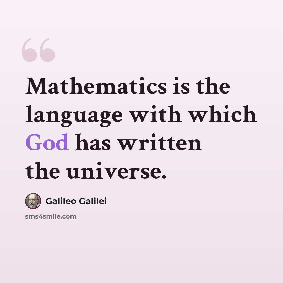 “Mathematics is the language with which God has written the universe.” quote by Galileo Galilei