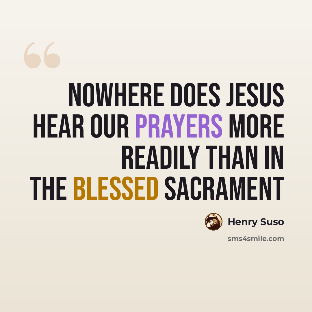 “Nowhere does Jesus hear our prayers more readily than in the Blessed Sacrament” quote by Henry Suso