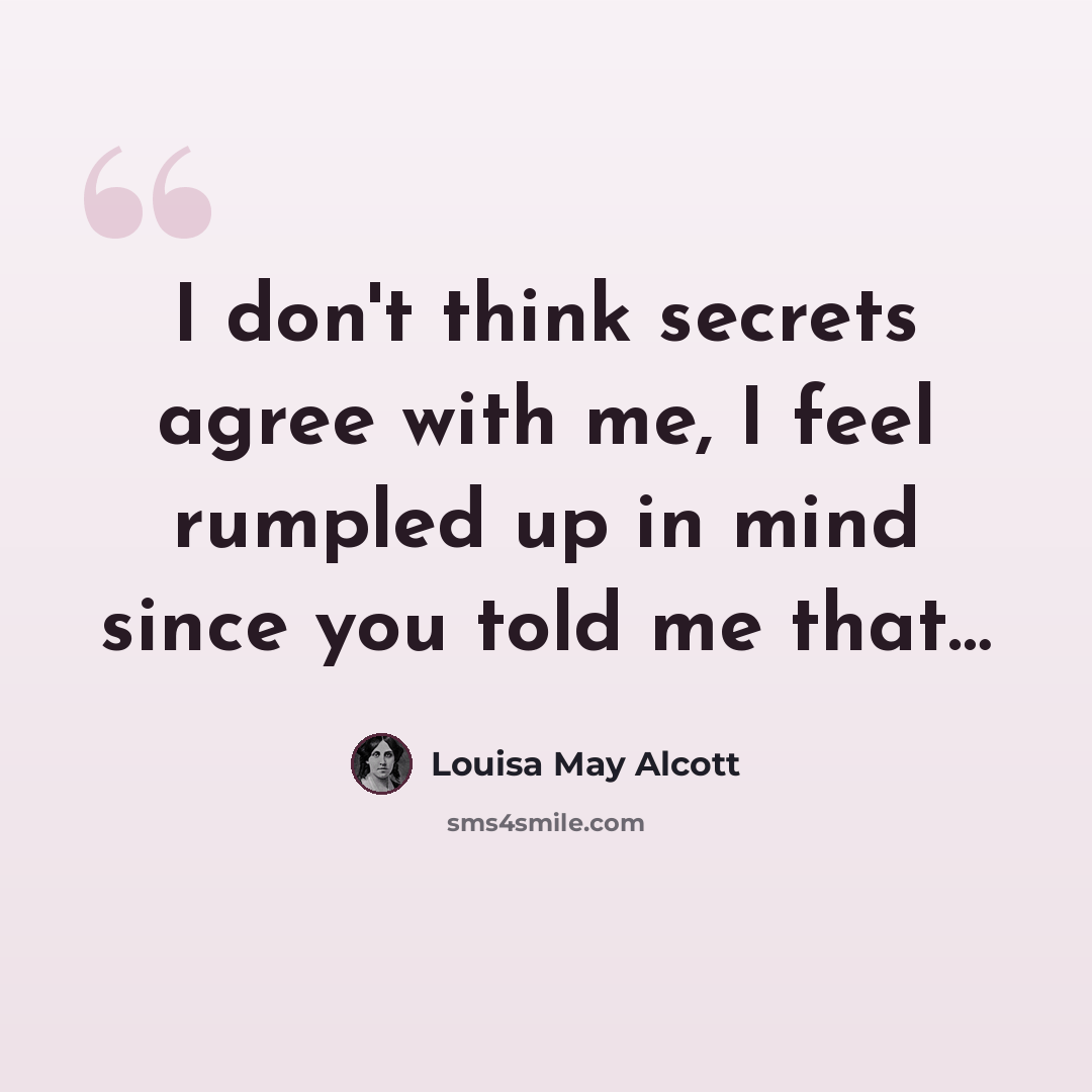“I don't think secrets agree with me, I feel rumpled up in mind since you told me that…” quote by Louisa May Alcott