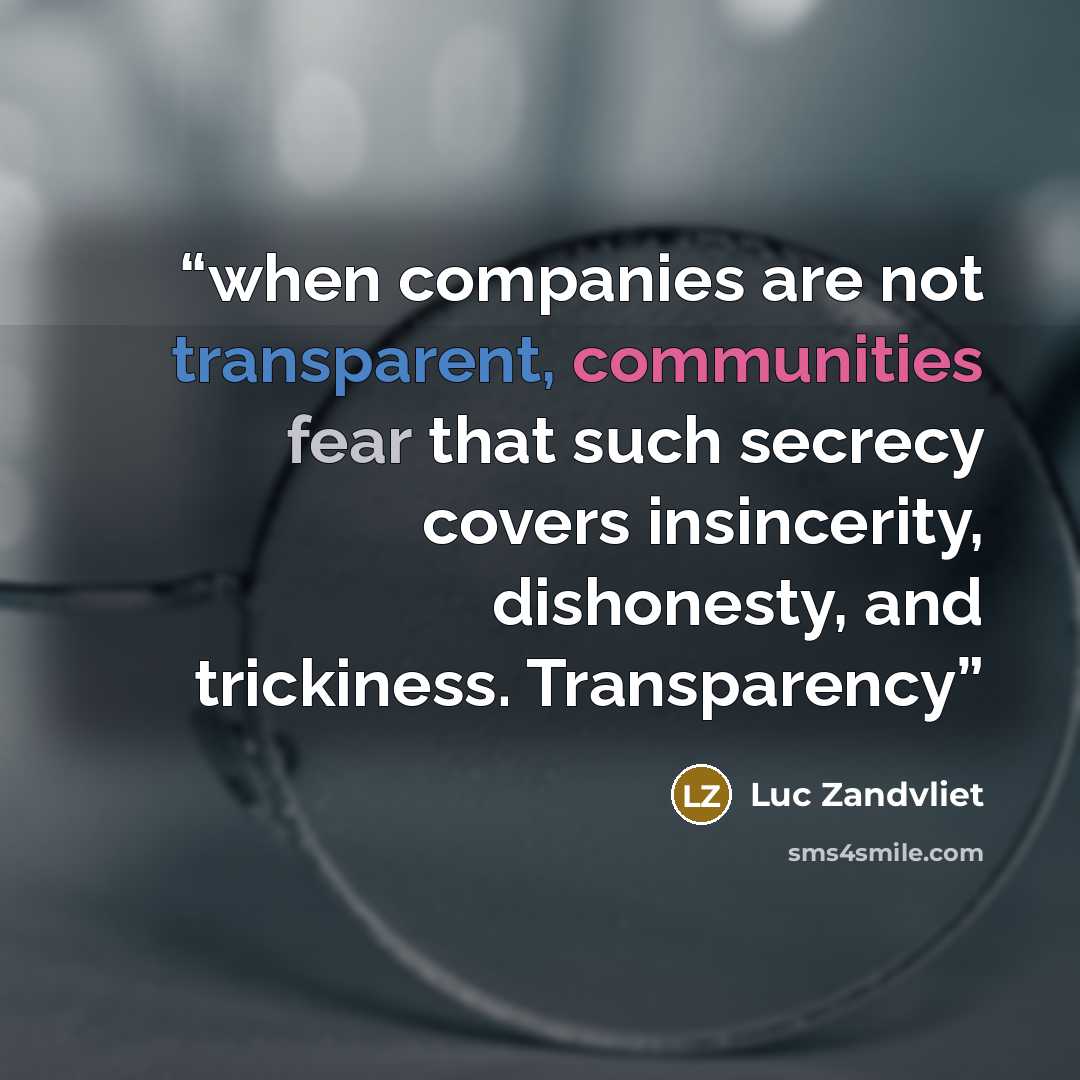 “when companies are not transparent, communities fear that such secrecy covers insincerity, dishonesty, and trickiness. Transparency” quote by Luc Zandvliet