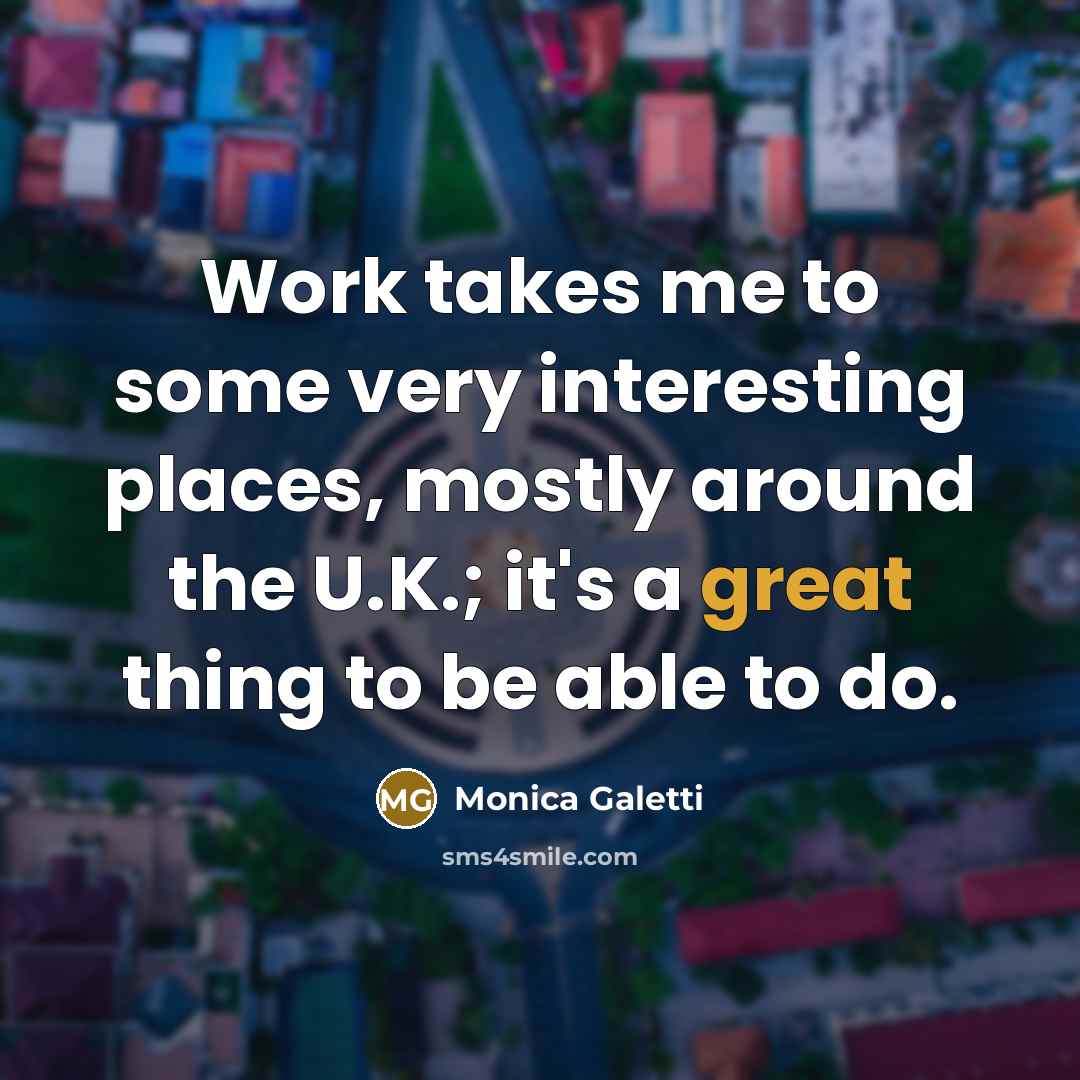 “Work takes me to some very interesting places, mostly around the U.K.; it's a great thing to be able to do.” quote by Monica Galetti