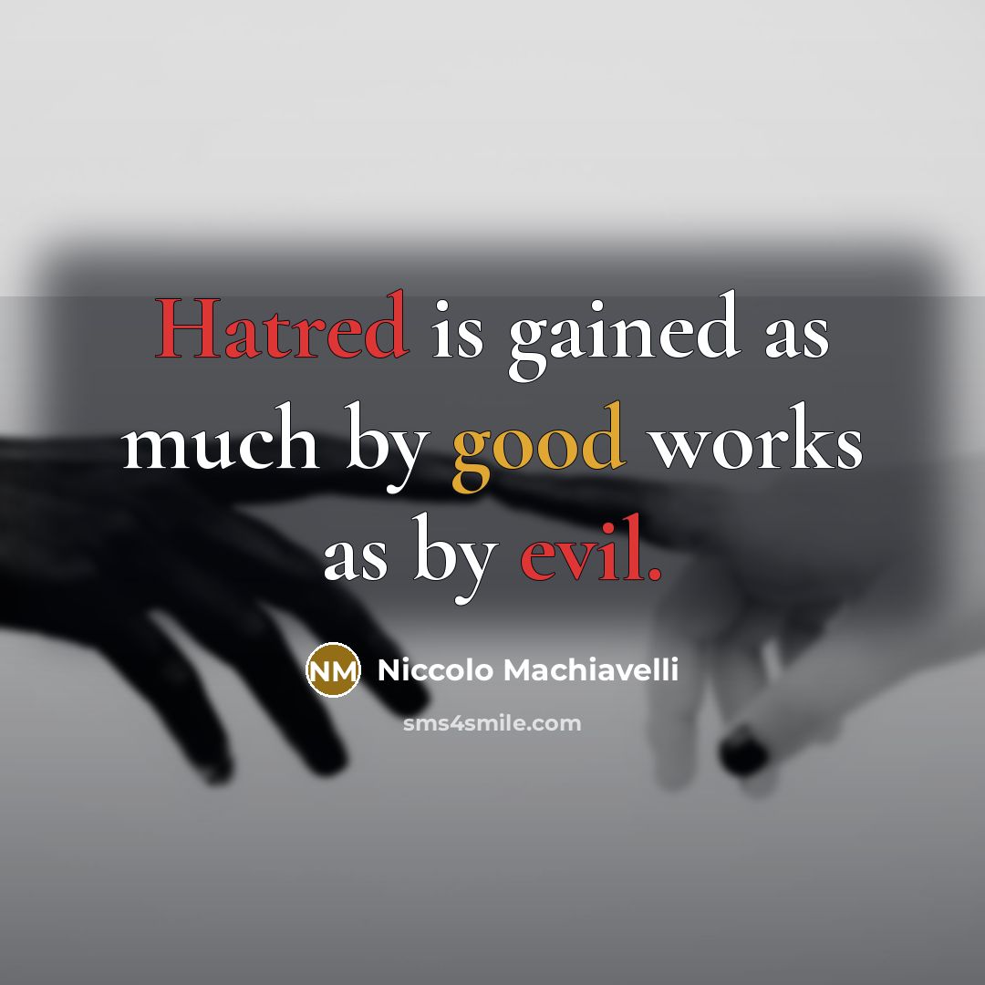 “Hatred is gained as much by good works as by evil.” quote by Niccolo Machiavelli