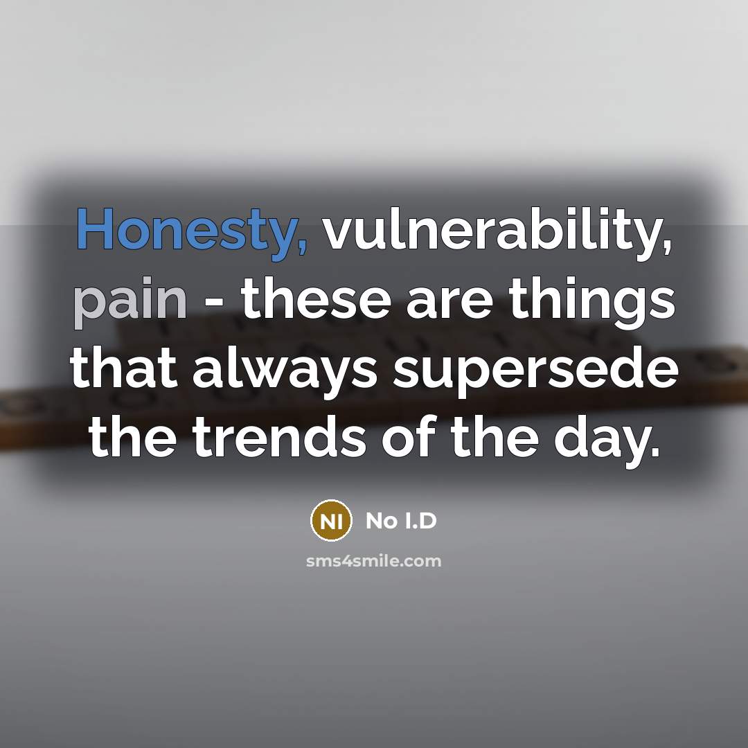 “Honesty, vulnerability, pain - these are things that always supersede the trends of the day.” quote by No I.D