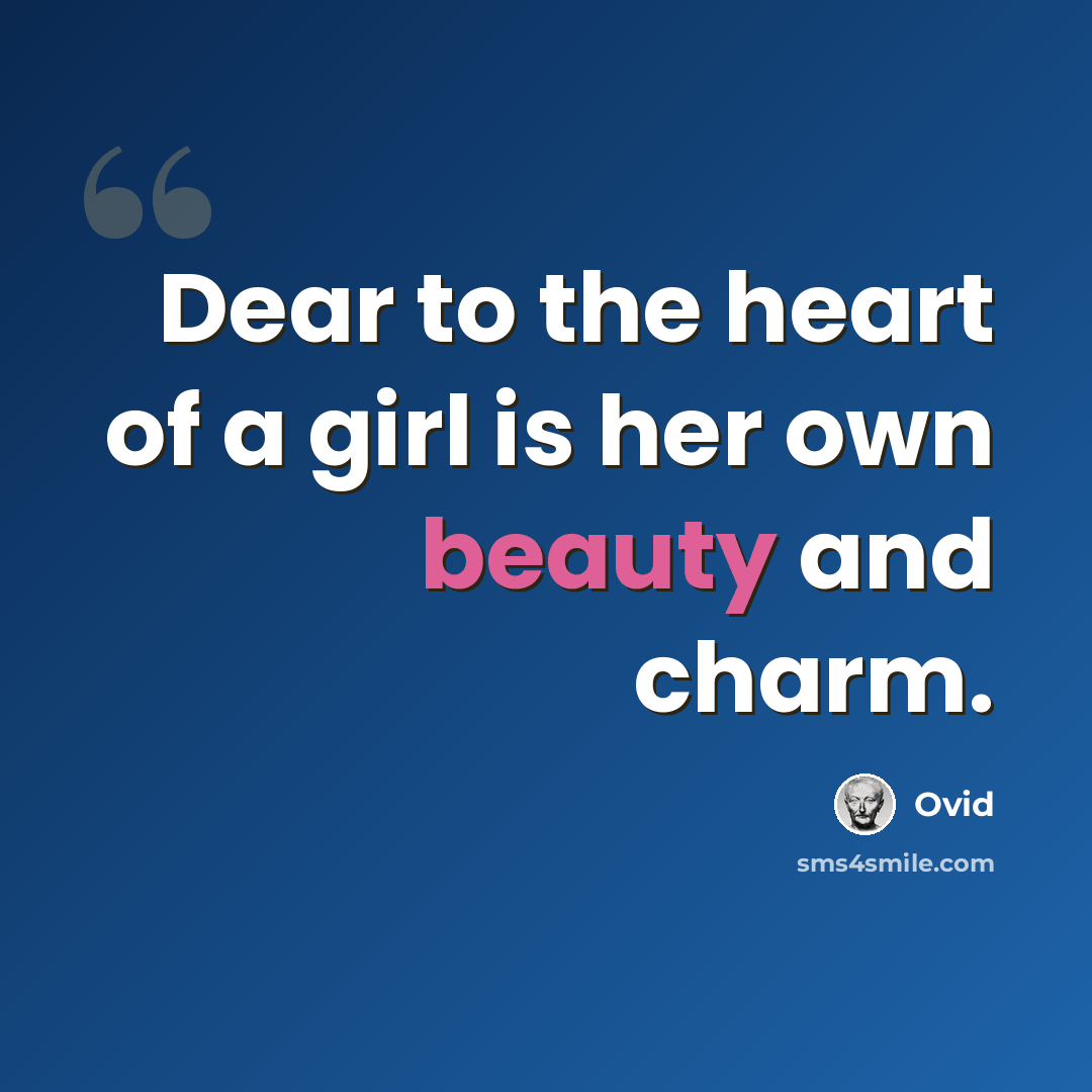 “Dear to the heart of a girl is her own beauty and charm.” quote by Ovid