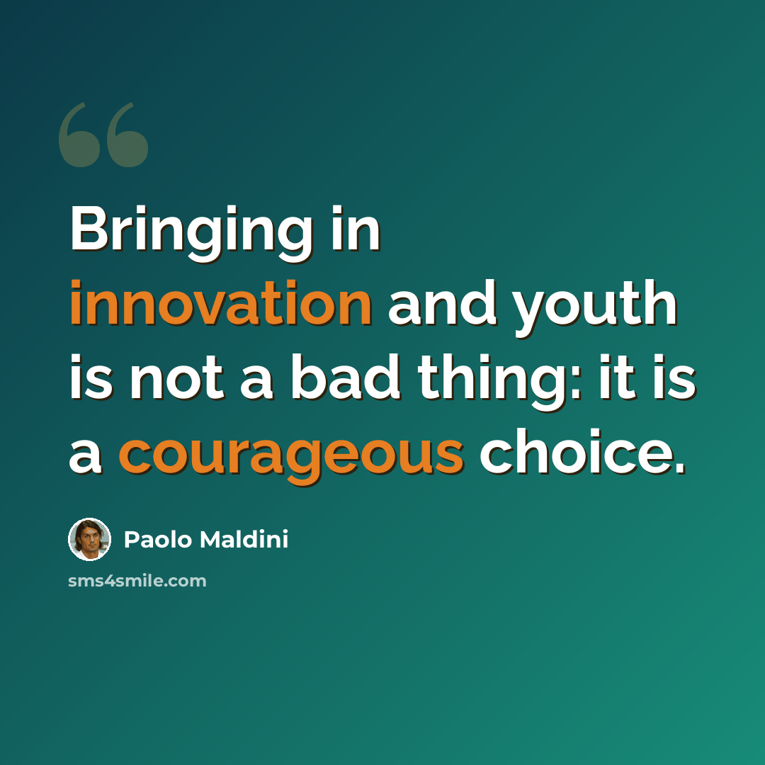 “Bringing in innovation and youth is not a bad thing: it is a courageous choice.” quote by Paolo Maldini