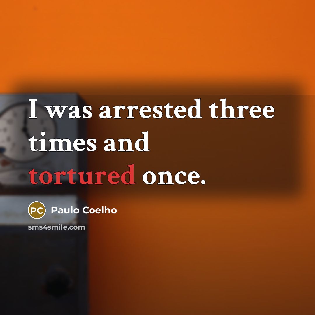 “I was arrested three times and tortured once.” quote by Paulo Coelho