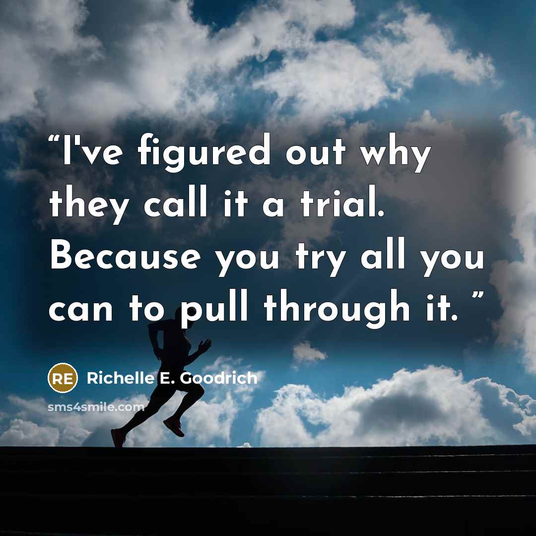 “I've figured out why they call it a trial. Because you try all you can to pull through it.” quote by Richelle E. Goodrich