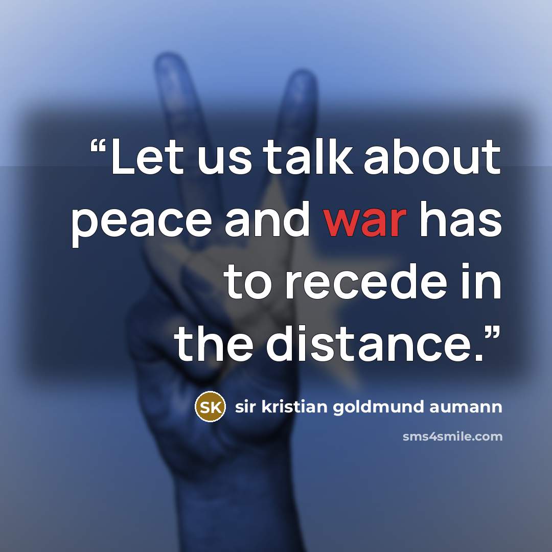 “Let us talk about peace and war has to recede in the distance.” quote by sir kristian goldmund aumann