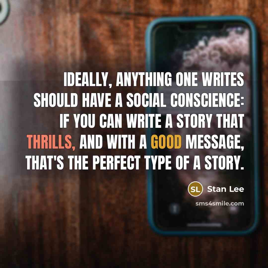 “Ideally, anything one writes should have a social conscience: if you can write a story that thrills, and with a good message, that's the perfect type of a story.” quote by Stan Lee