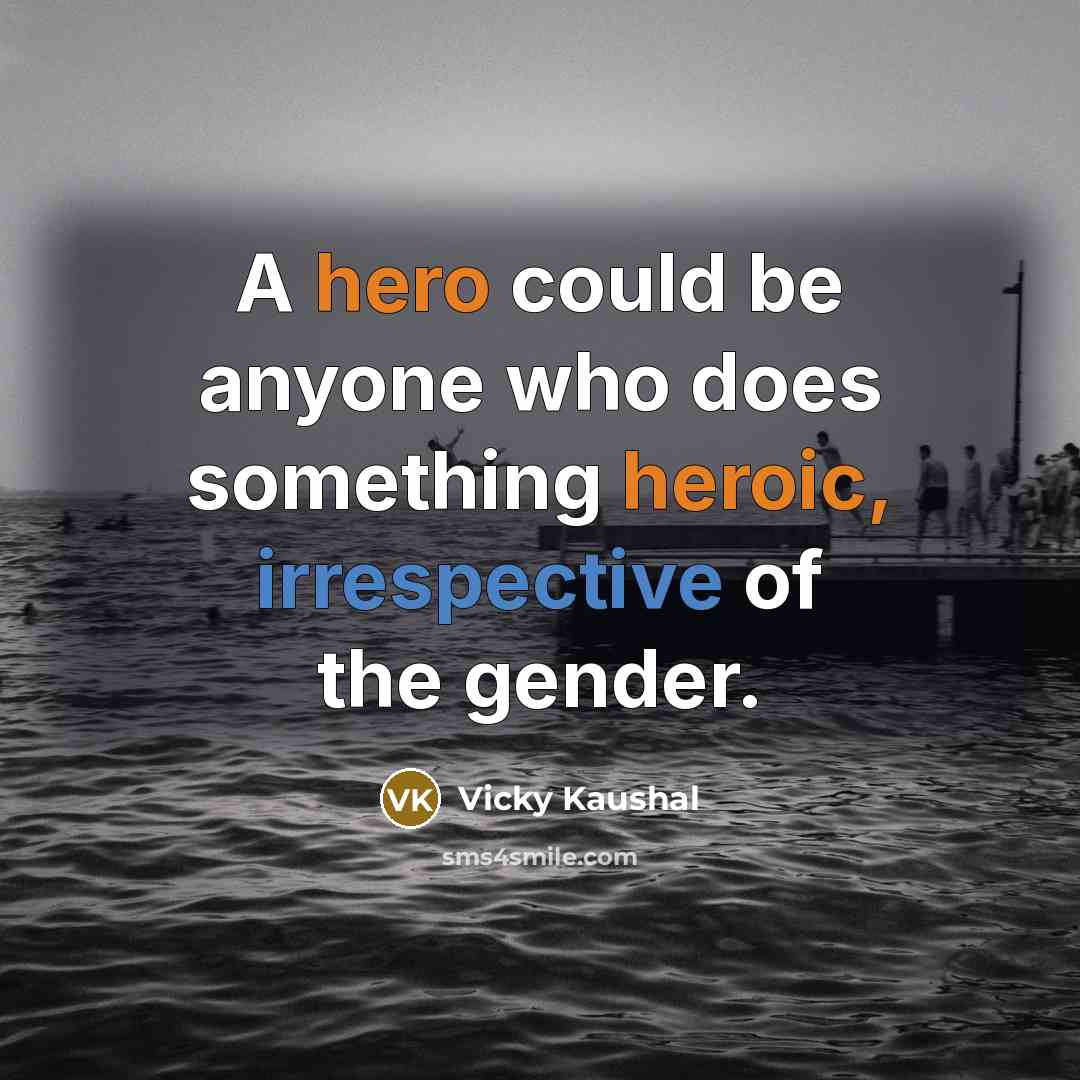 “A hero could be anyone who does something heroic, irrespective of the gender.” quote by Vicky Kaushal