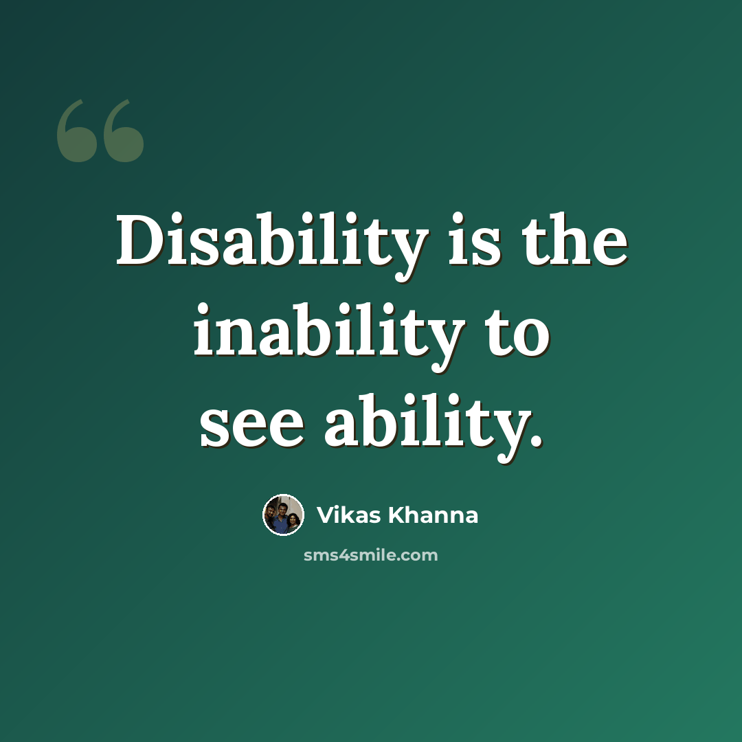 “Disability is the inability to see ability.” quote by Vikas Khanna