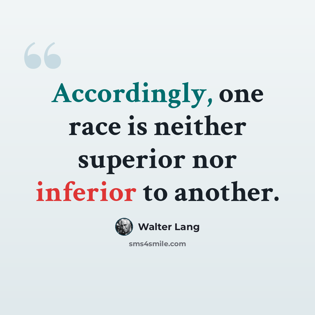 “Accordingly, one race is neither superior nor inferior to another.” quote by Walter Lang