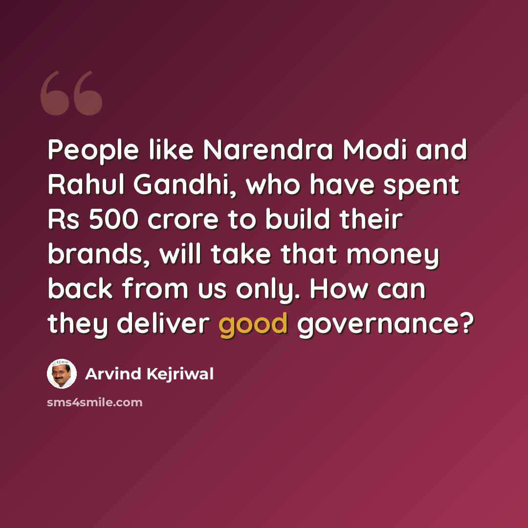 “People like Narendra Modi and Rahul Gandhi, who have spent Rs 500 crore to build their brands, will take that money back from us only. How can they deliver good governance?” quote by Arvind Kejriwal