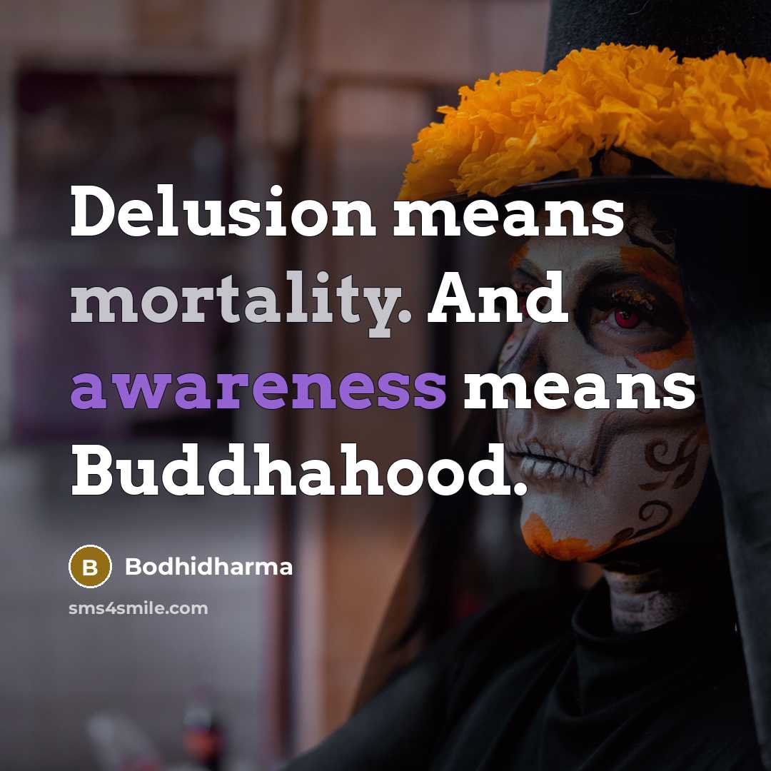 “Delusion means mortality. And awareness means Buddhahood.” quote by Bodhidharma
