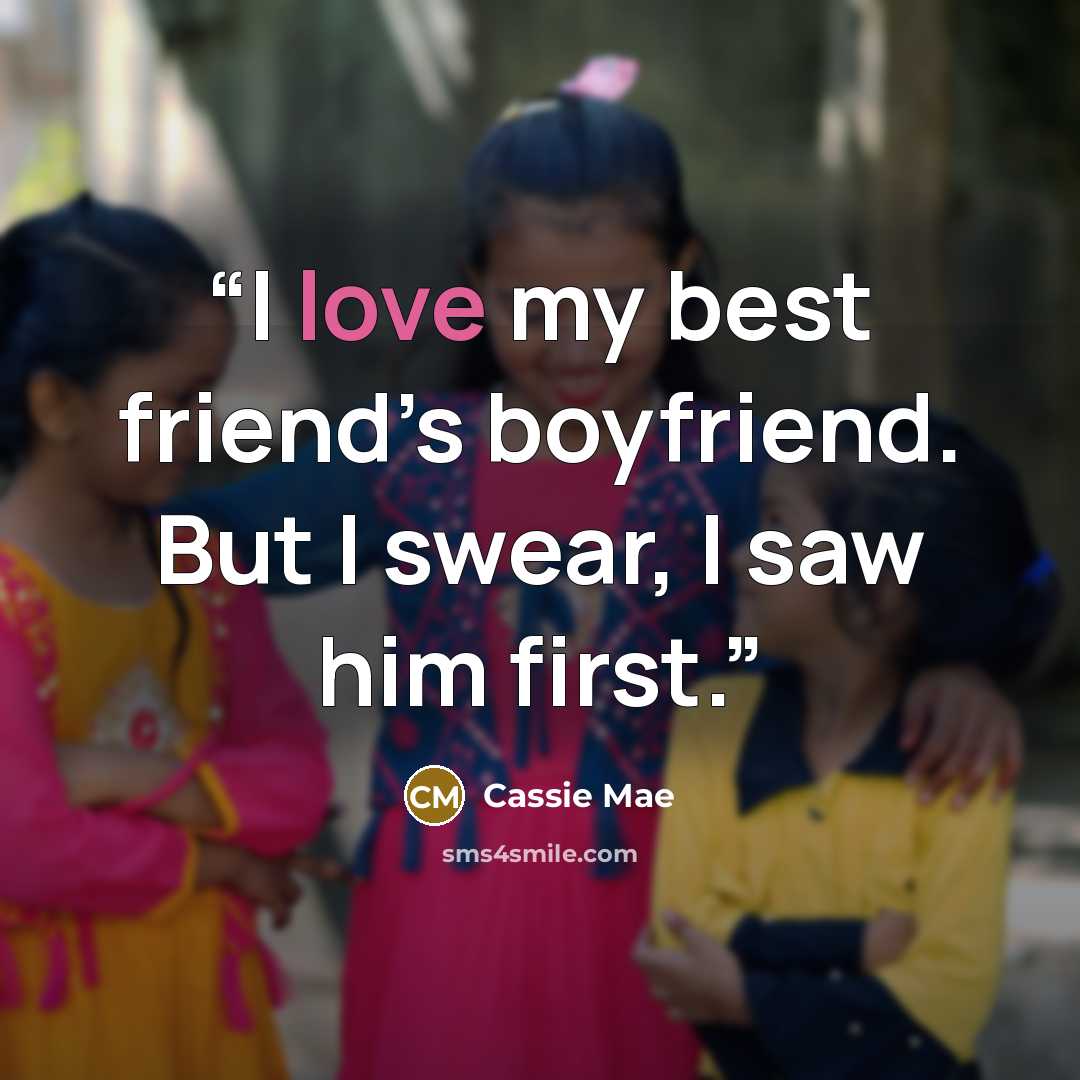 “I love my best friend’s boyfriend. But I swear, I saw him first.” quote by Cassie Mae
