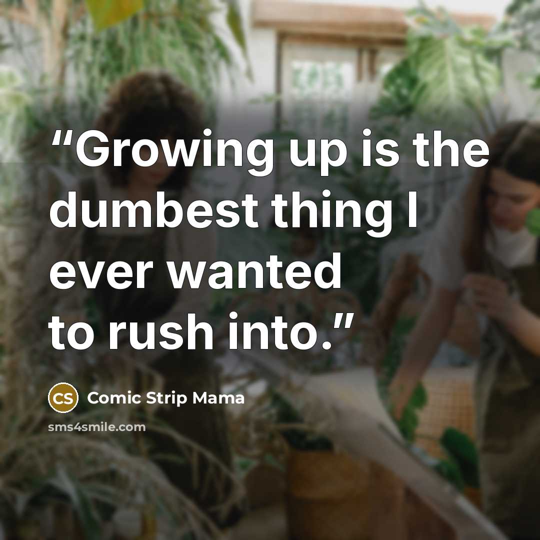 “Growing up is the dumbest thing I ever wanted to rush into.” quote by Comic Strip Mama