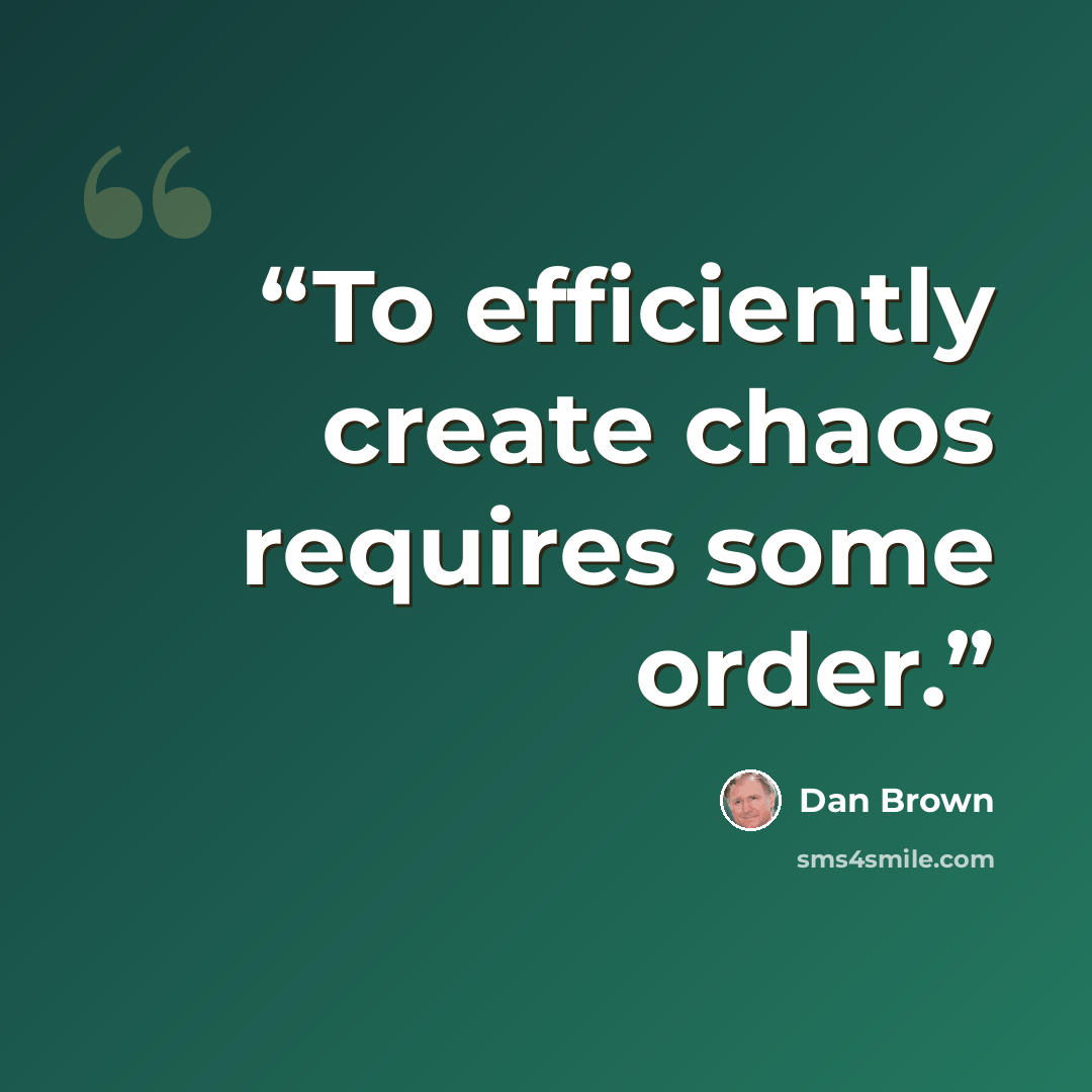 “To efficiently create chaos requires some order.” quote by Dan Brown