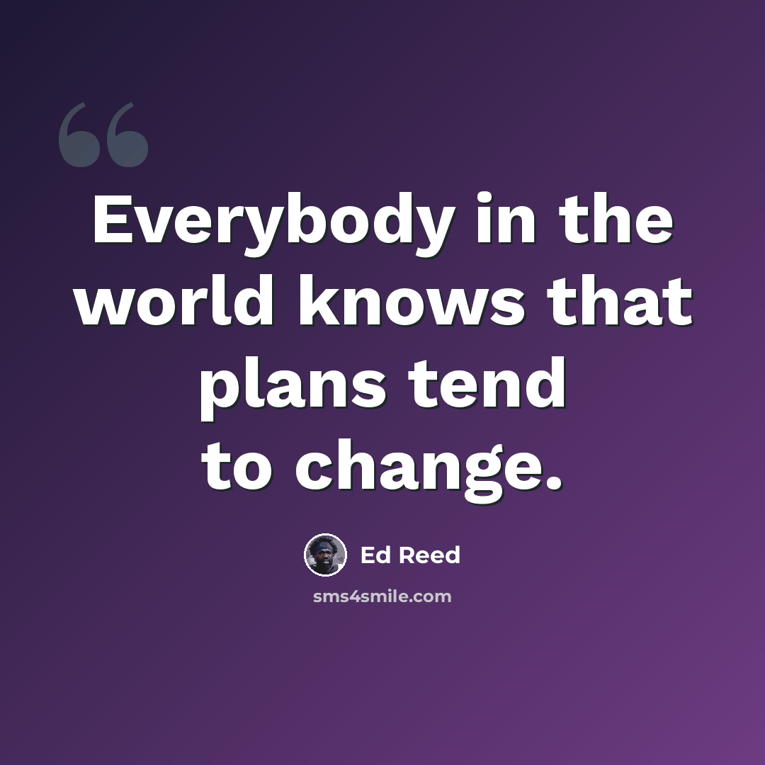 “Everybody in the world knows that plans tend to change.” quote by Ed Reed