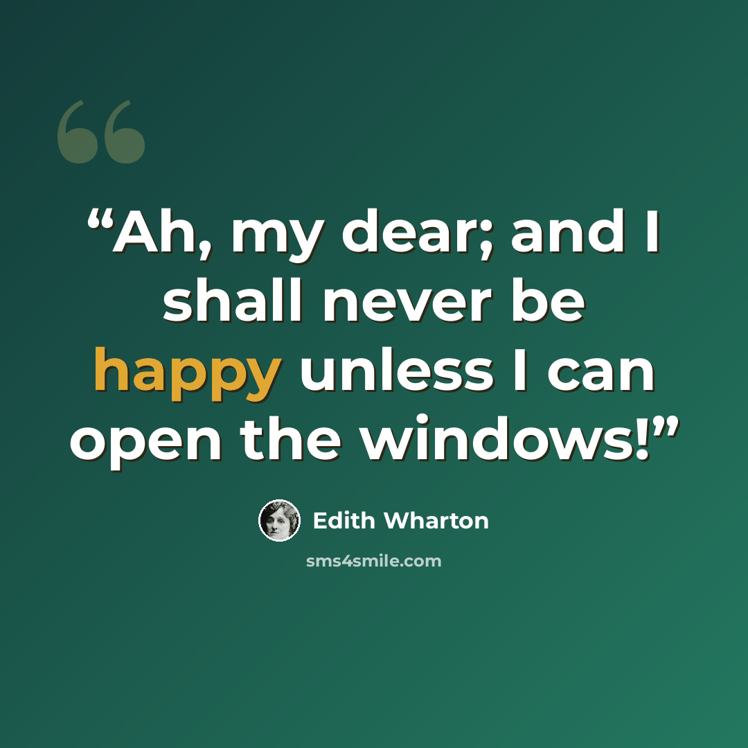 “Ah, my dear; and I shall never be happy unless I can open the windows!” quote by Edith Wharton