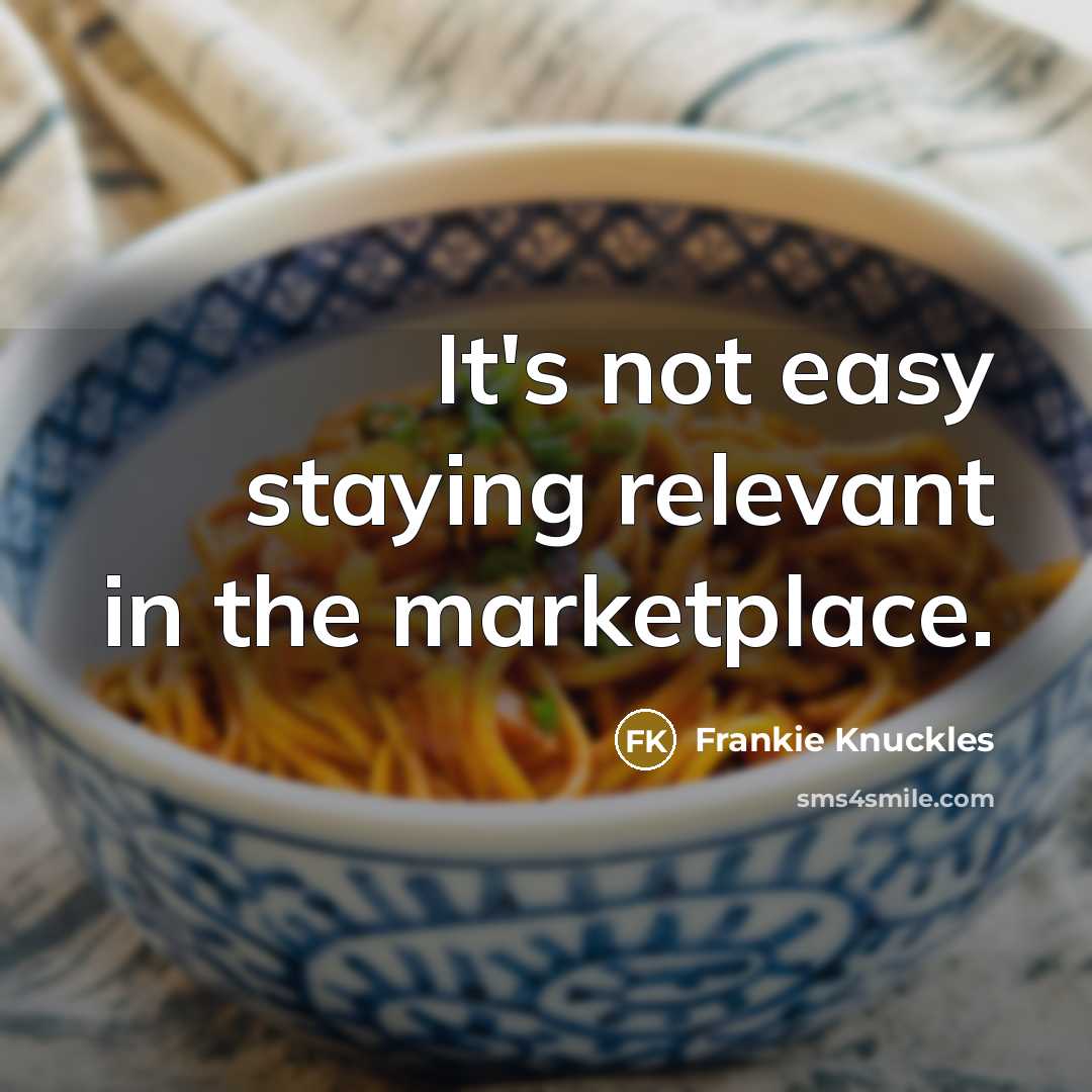 “It's not easy staying relevant in the marketplace.” quote by Frankie Knuckles