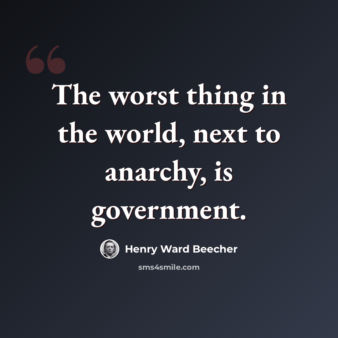 “The worst thing in the world, next to anarchy, is government.” quote by Henry Ward Beecher