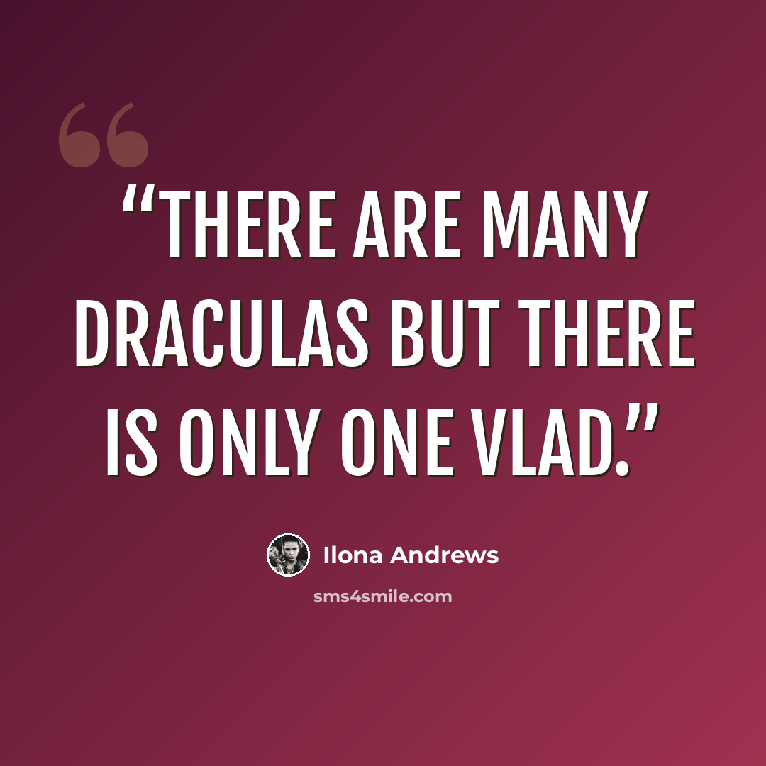 “There are many Draculas but there is only one Vlad.” quote by Ilona Andrews