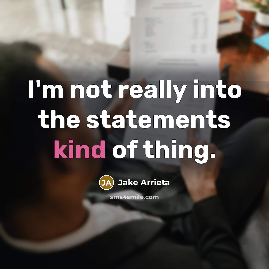 “I'm not really into the statements kind of thing.” quote by Jake Arrieta