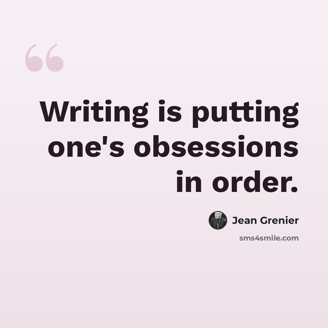 “Writing is putting one's obsessions in order.” quote by Jean Grenier