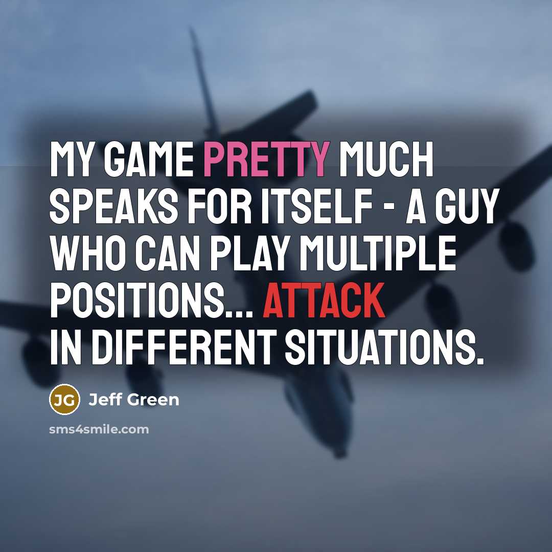 “My game pretty much speaks for itself - a guy who can play multiple positions... attack in different situations.” quote by Jeff Green