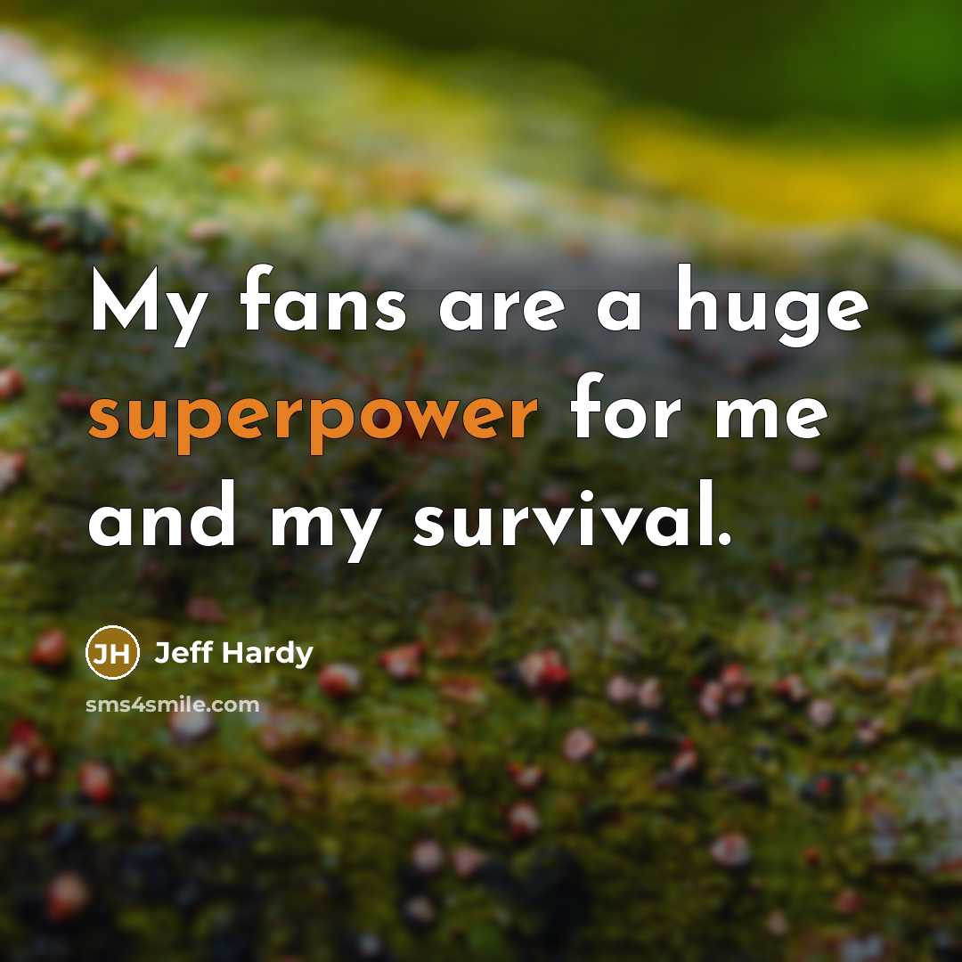 “My fans are a huge superpower for me and my survival.” quote by Jeff Hardy