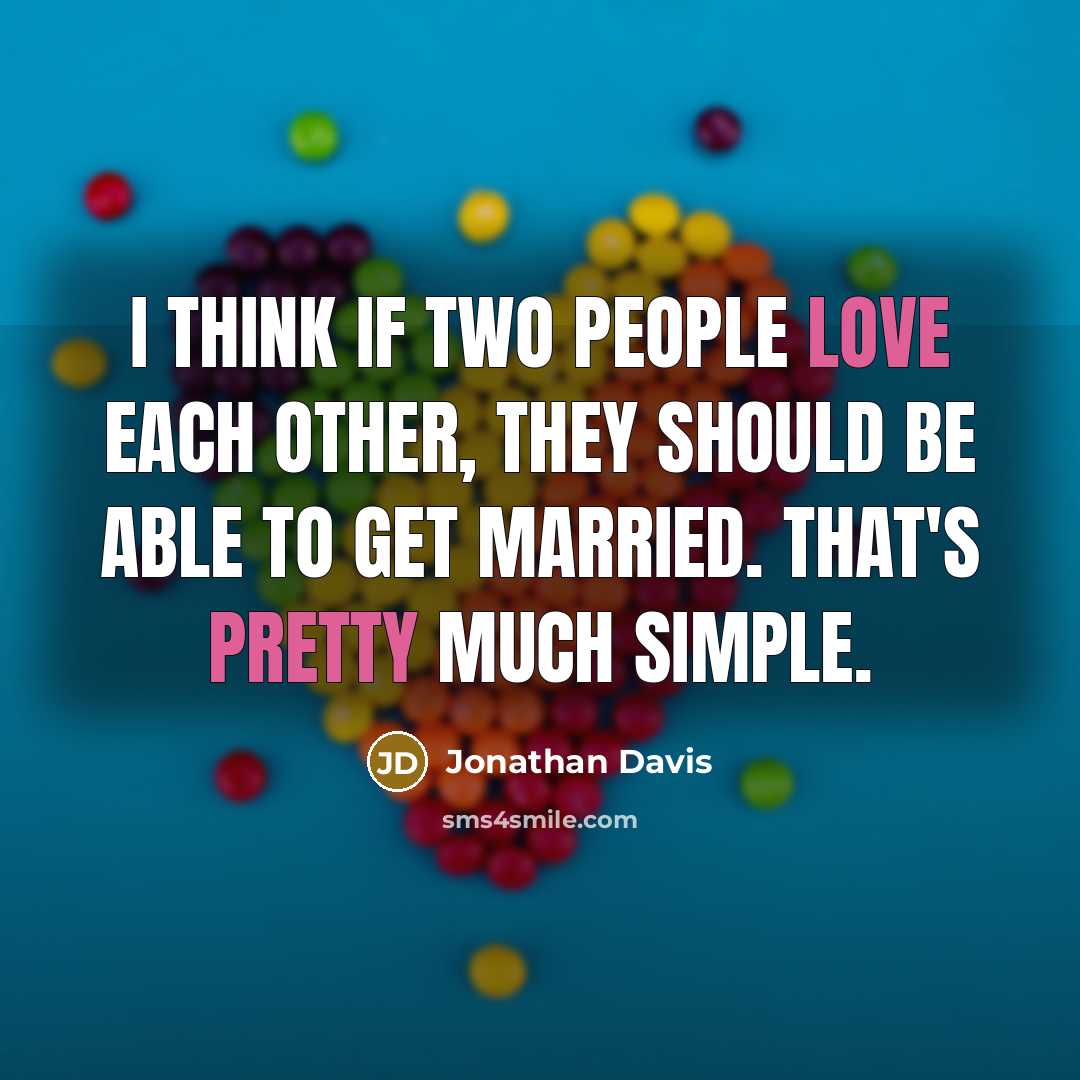 “I think if two people love each other, they should be able to get married. That's pretty much simple.” quote by Jonathan Davis