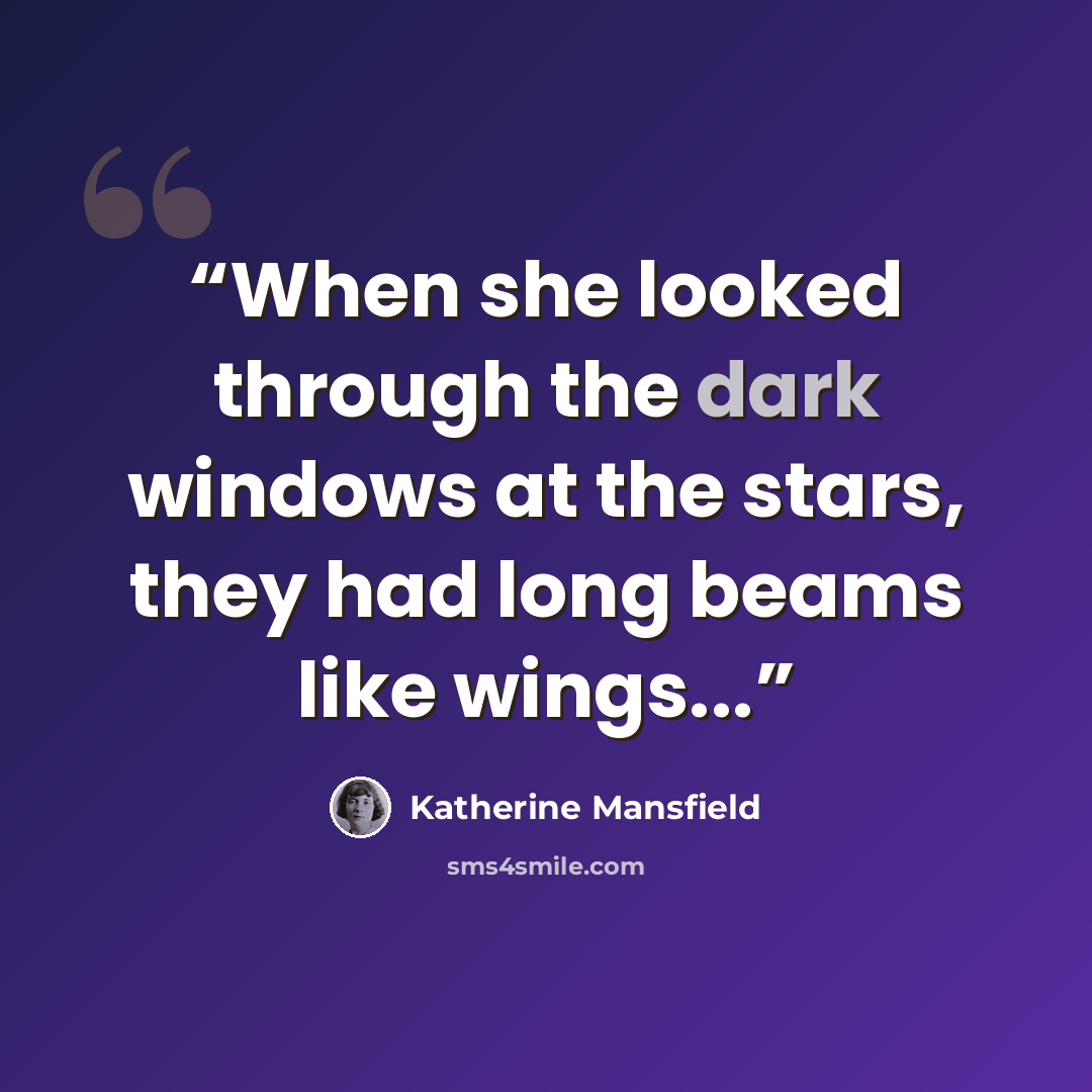 “When she looked through the dark windows at the stars, they had long beams like wings...” quote by Katherine Mansfield