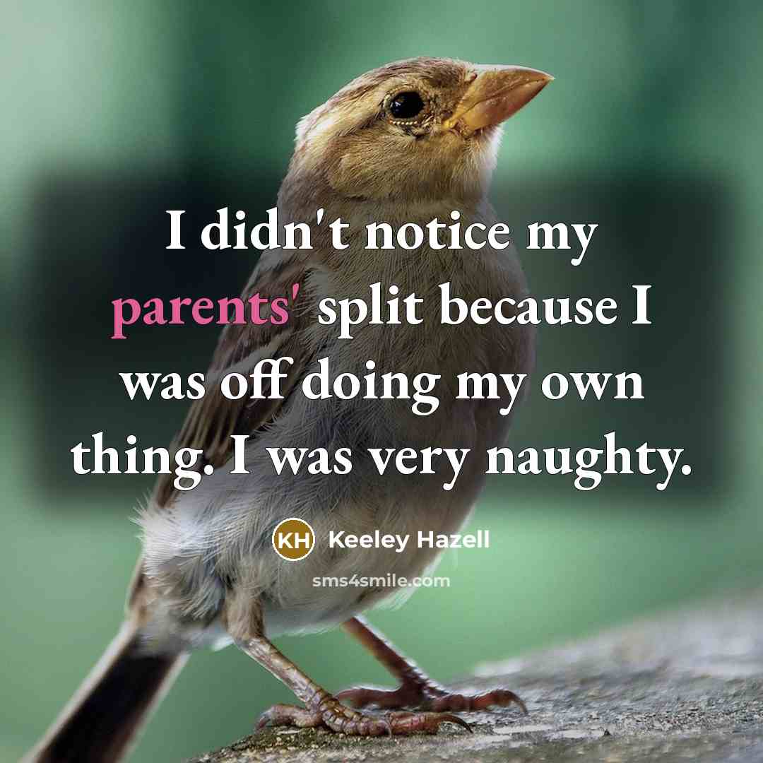 “I didn't notice my parents' split because I was off doing my own thing. I was very naughty.” quote by Keeley Hazell