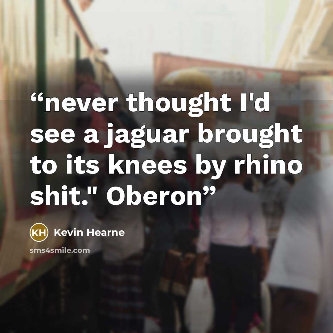 “never thought I'd see a jaguar brought to its knees by rhino shit." Oberon” quote by Kevin Hearne