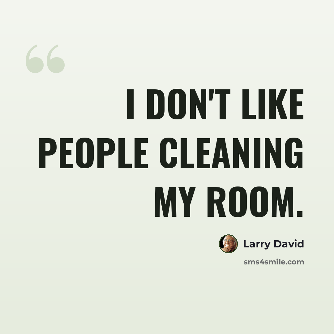 “I don't like people cleaning my room.” quote by Larry David