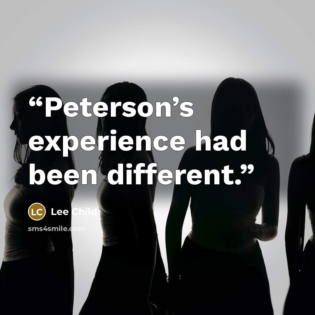 “Peterson’s experience had been different.” quote by Lee Child