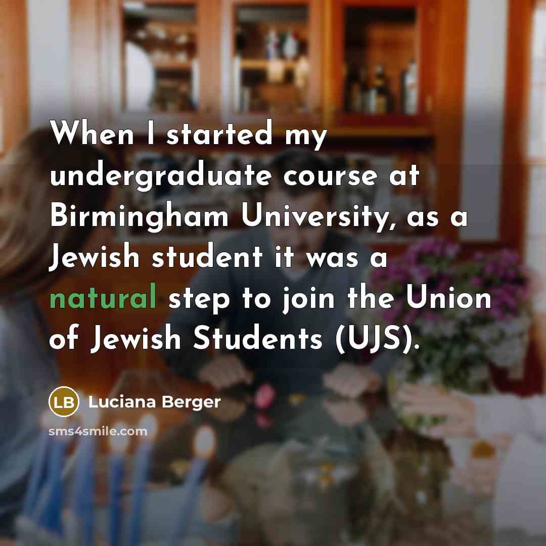 “When I started my undergraduate course at Birmingham University, as a Jewish student it was a natural step to join the Union of Jewish Students (UJS).” quote by Luciana Berger
