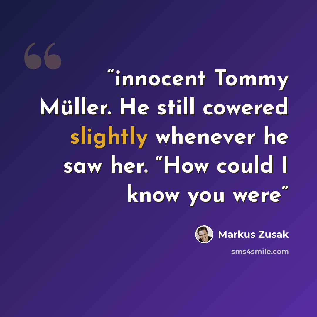 “innocent Tommy Müller. He still cowered slightly whenever he saw her. “How could I know you were” quote by Markus Zusak