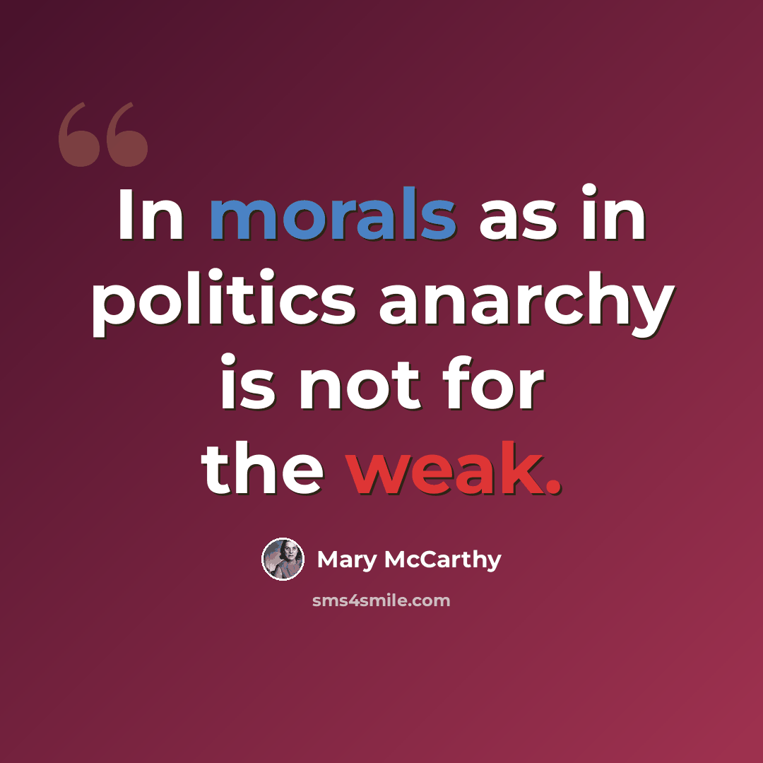 “In morals as in politics anarchy is not for the weak.” quote by Mary McCarthy
