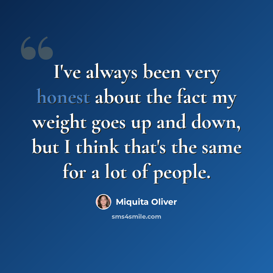 “I've always been very honest about the fact my weight goes up and down, but I think that's the same for a lot of people.” quote by Miquita Oliver