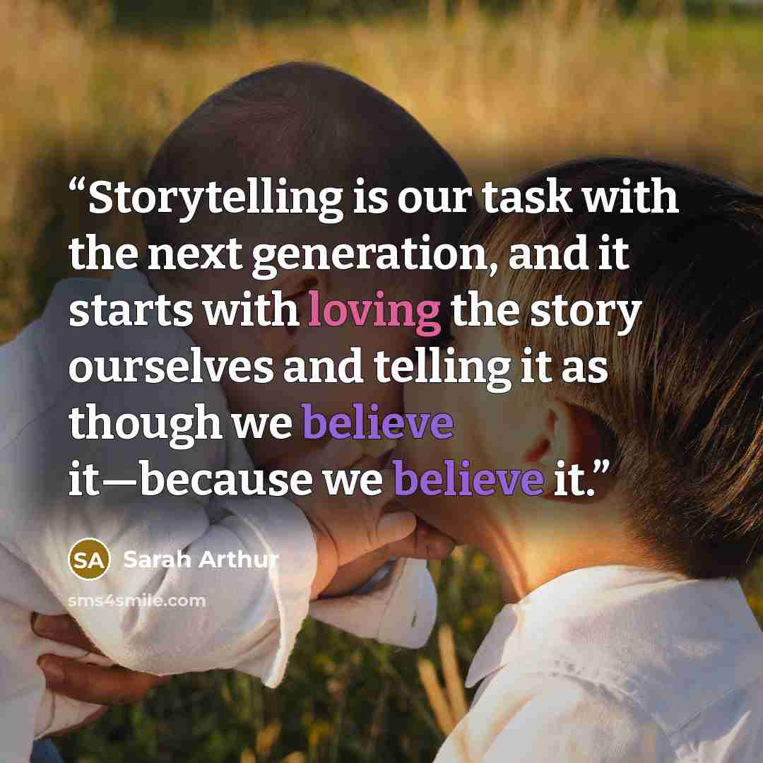 “Storytelling is our task with the next generation, and it starts with loving the story ourselves and telling it as though we believe it—because we believe it.” quote by Sarah Arthur