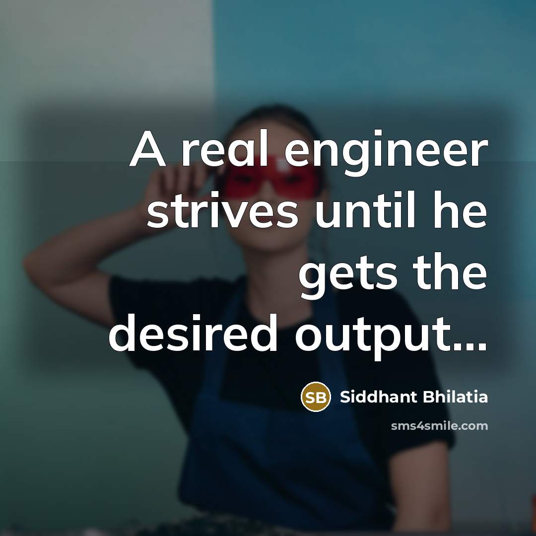 “A real engineer strives until he gets the desired output…” quote by Siddhant Bhilatia