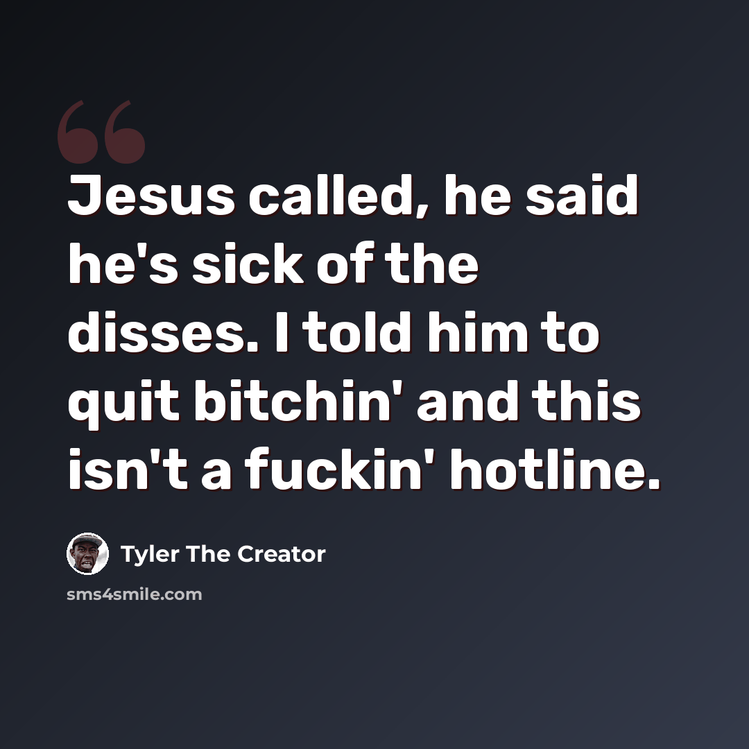 “Jesus called, he said he's sick of the disses. I told him to quit bitchin' and this isn't a fuckin' hotline.” quote by Tyler The Creator
