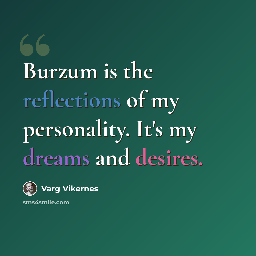 “Burzum is the reflections of my personality. It's my dreams and desires.” quote by Varg Vikernes